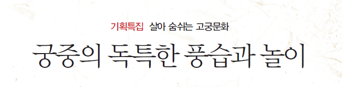 기획특집 살아 숨쉬는 고궁문화 궁중의 독특한 풍습과 놀이