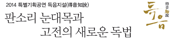 2014 특별기획공연 득음지설(得音知說) 판소리 눈대목과 고전의 새로운 독법 - 득음 得音知說
