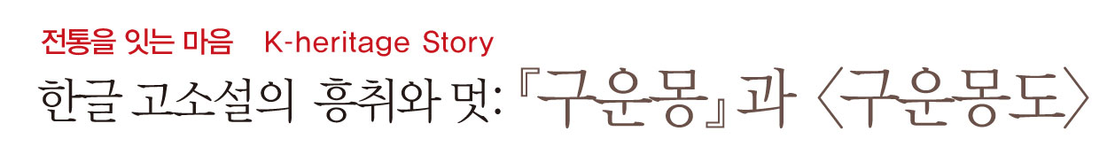 전통을 잇는 마음 K-heritage Story 한글 고소설의 흥취와 멋: 『구운몽』 과 '구운몽도'
