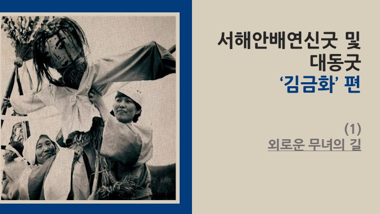 서해안배연신굿 및 대동굿 ‘김금화’ 편 (1) - 외로운 무녀의 길