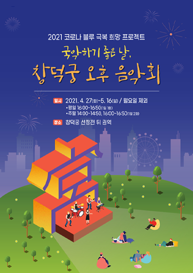 2021 코로나 블루 극복 희망 프로젝트 국악하기 좋은 날, 창덕궁 오후 음악회 일시 2021.4.27(화)~5.16(일)/월요일 제외 평일 16:00~16:50(1일 1회) 주말 14:00~14:50, 16:00~16:50(1일 2회) 창소: 창덕궁 선정전 뒤 권역